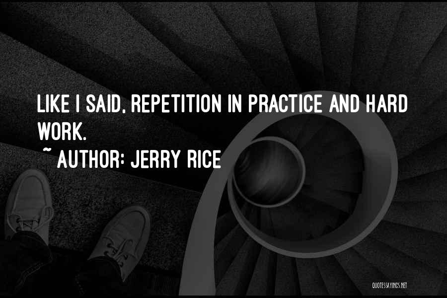 Jerry Rice Quotes: Like I Said, Repetition In Practice And Hard Work.