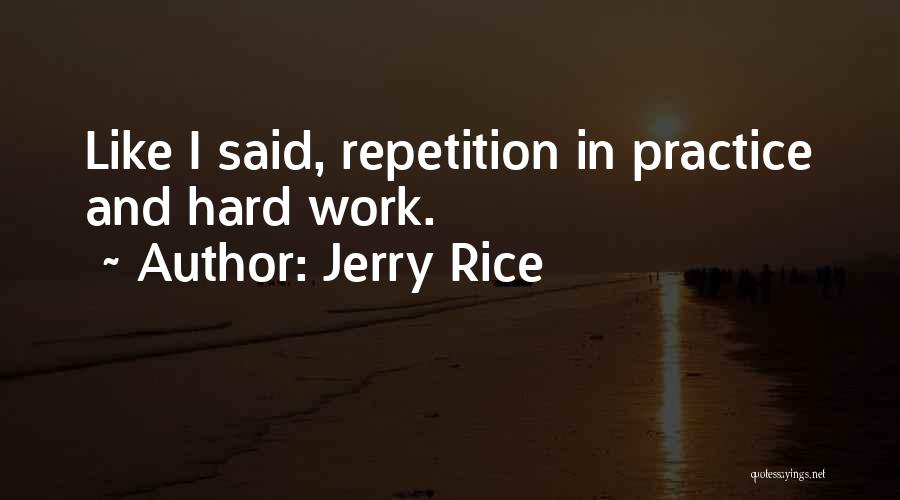 Jerry Rice Quotes: Like I Said, Repetition In Practice And Hard Work.