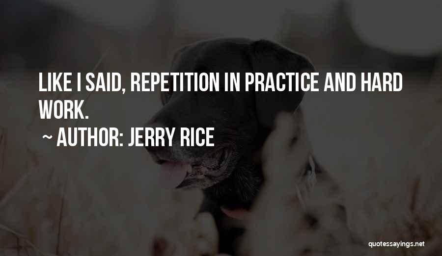 Jerry Rice Quotes: Like I Said, Repetition In Practice And Hard Work.