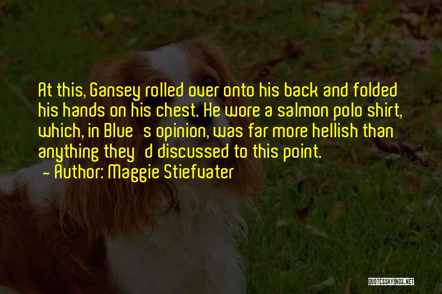 Maggie Stiefvater Quotes: At This, Gansey Rolled Over Onto His Back And Folded His Hands On His Chest. He Wore A Salmon Polo