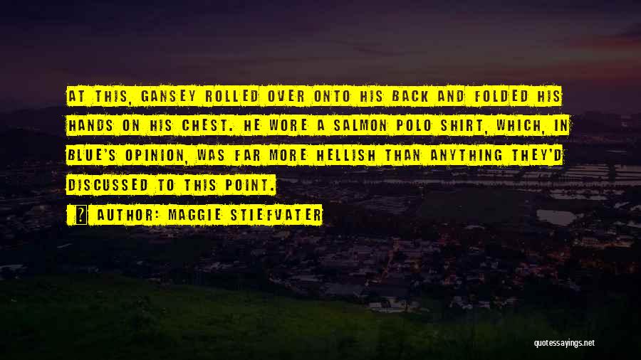 Maggie Stiefvater Quotes: At This, Gansey Rolled Over Onto His Back And Folded His Hands On His Chest. He Wore A Salmon Polo