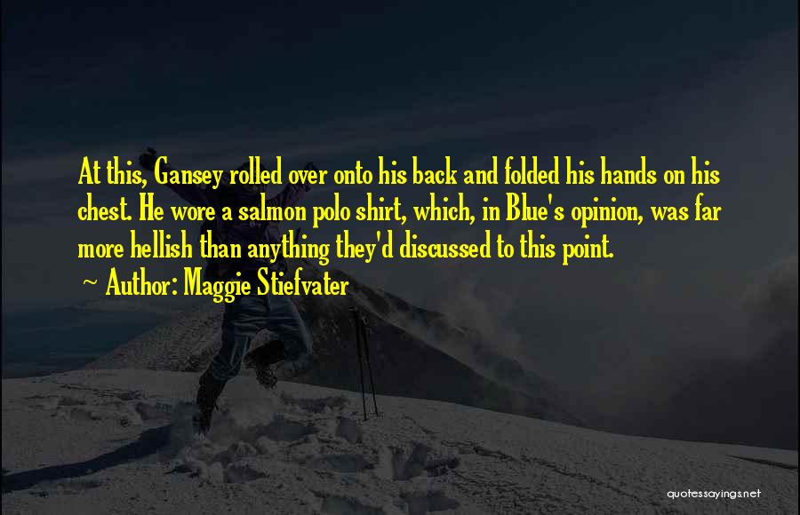 Maggie Stiefvater Quotes: At This, Gansey Rolled Over Onto His Back And Folded His Hands On His Chest. He Wore A Salmon Polo