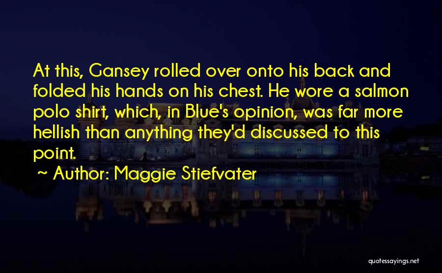 Maggie Stiefvater Quotes: At This, Gansey Rolled Over Onto His Back And Folded His Hands On His Chest. He Wore A Salmon Polo