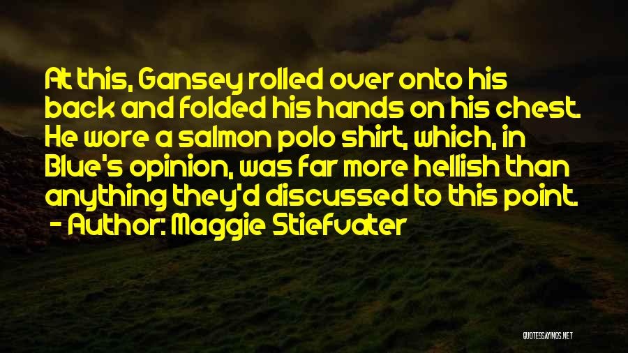 Maggie Stiefvater Quotes: At This, Gansey Rolled Over Onto His Back And Folded His Hands On His Chest. He Wore A Salmon Polo