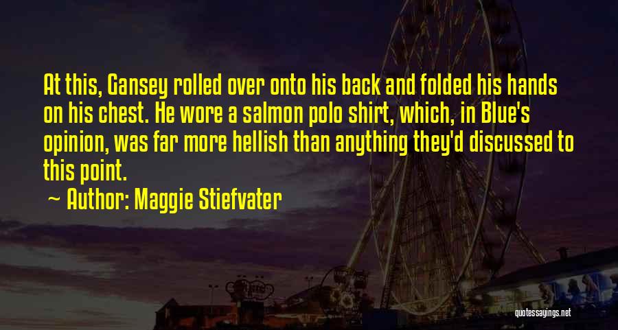 Maggie Stiefvater Quotes: At This, Gansey Rolled Over Onto His Back And Folded His Hands On His Chest. He Wore A Salmon Polo