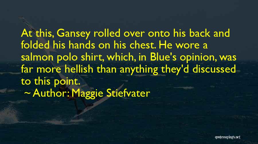 Maggie Stiefvater Quotes: At This, Gansey Rolled Over Onto His Back And Folded His Hands On His Chest. He Wore A Salmon Polo