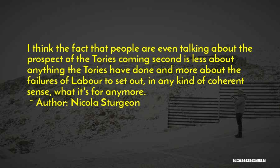 Nicola Sturgeon Quotes: I Think The Fact That People Are Even Talking About The Prospect Of The Tories Coming Second Is Less About