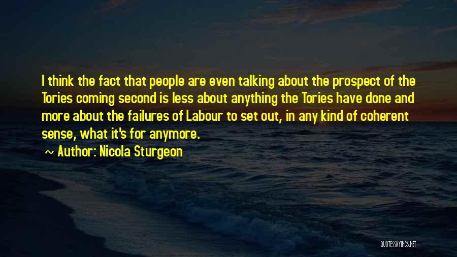 Nicola Sturgeon Quotes: I Think The Fact That People Are Even Talking About The Prospect Of The Tories Coming Second Is Less About