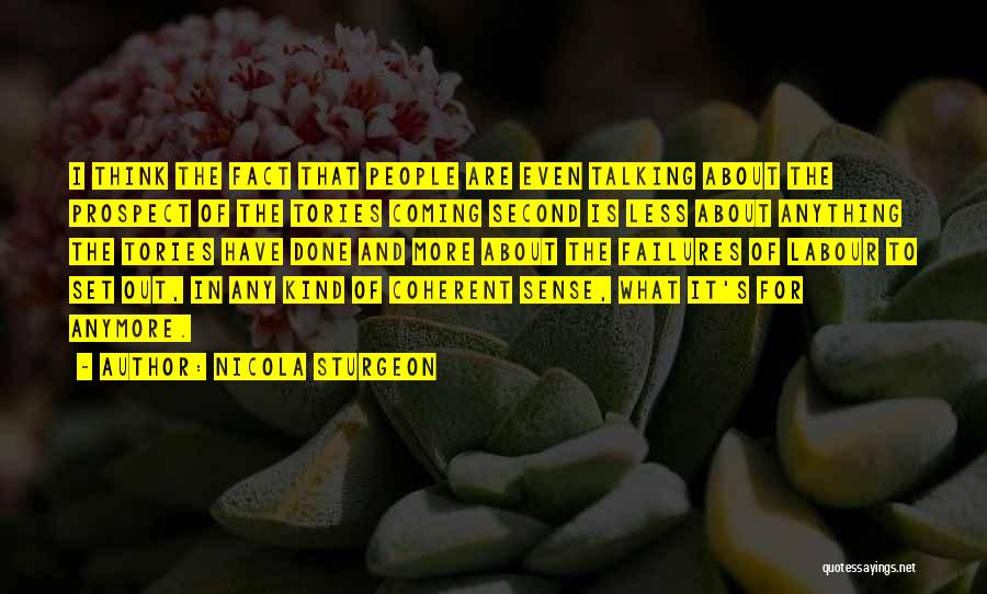 Nicola Sturgeon Quotes: I Think The Fact That People Are Even Talking About The Prospect Of The Tories Coming Second Is Less About