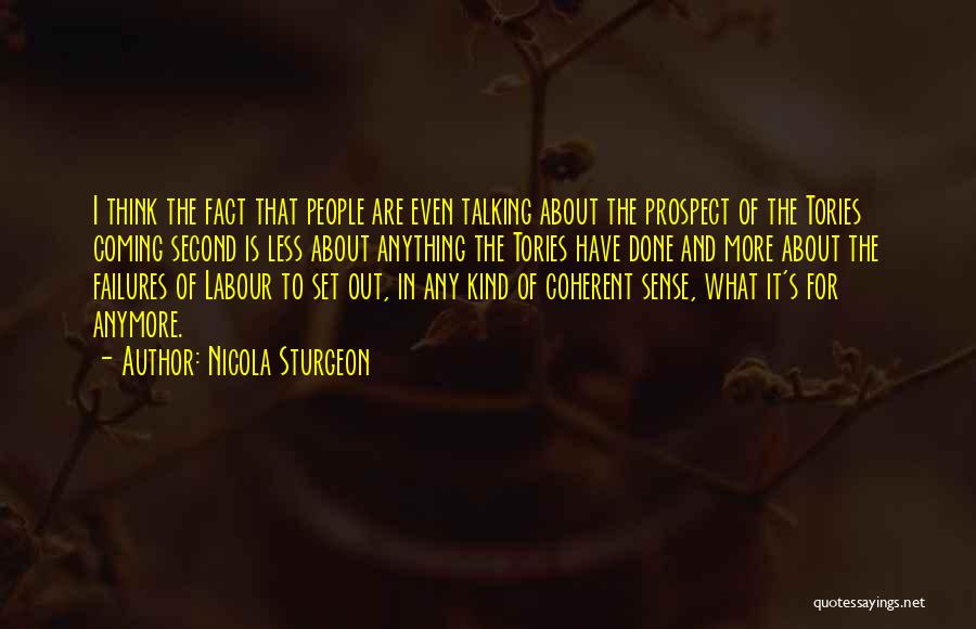 Nicola Sturgeon Quotes: I Think The Fact That People Are Even Talking About The Prospect Of The Tories Coming Second Is Less About