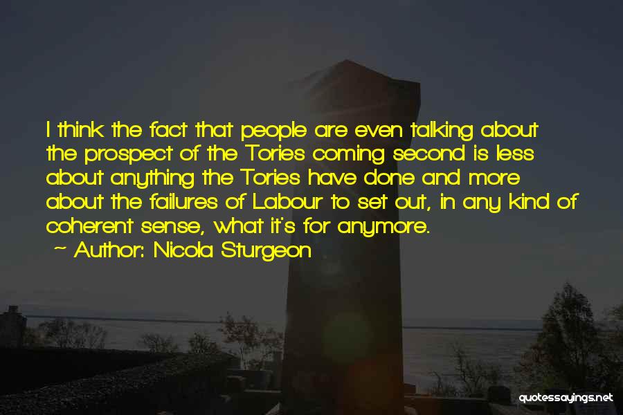 Nicola Sturgeon Quotes: I Think The Fact That People Are Even Talking About The Prospect Of The Tories Coming Second Is Less About