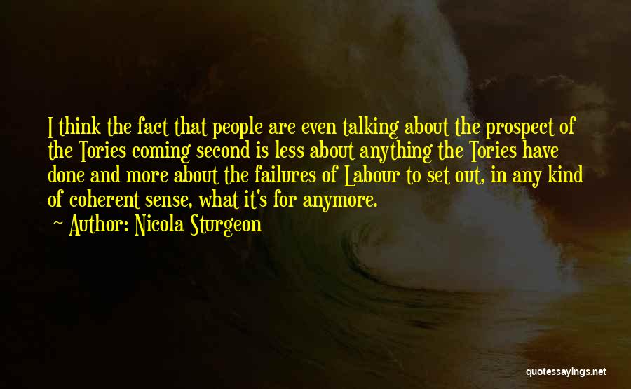 Nicola Sturgeon Quotes: I Think The Fact That People Are Even Talking About The Prospect Of The Tories Coming Second Is Less About