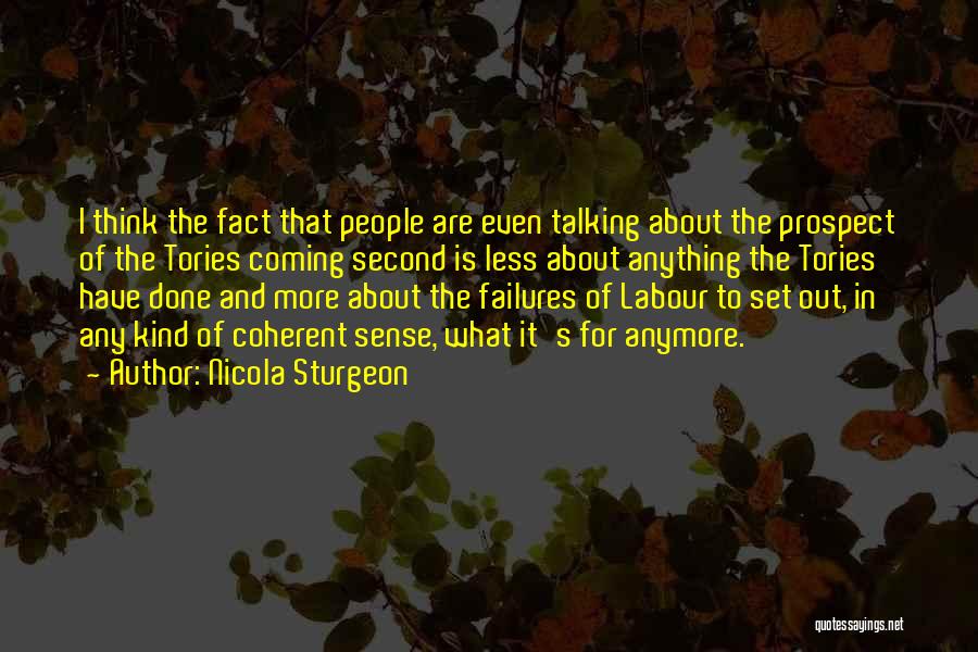 Nicola Sturgeon Quotes: I Think The Fact That People Are Even Talking About The Prospect Of The Tories Coming Second Is Less About