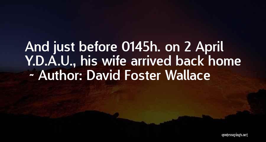 David Foster Wallace Quotes: And Just Before 0145h. On 2 April Y.d.a.u., His Wife Arrived Back Home