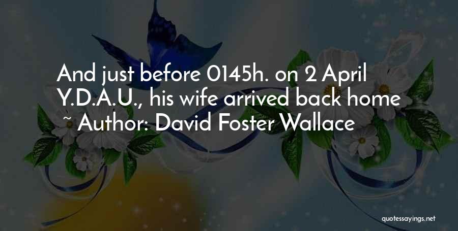 David Foster Wallace Quotes: And Just Before 0145h. On 2 April Y.d.a.u., His Wife Arrived Back Home