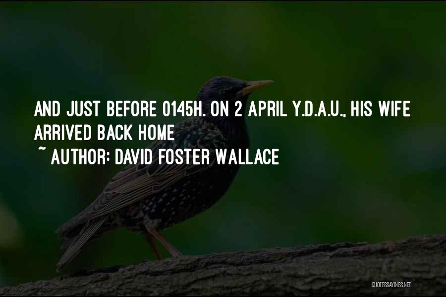 David Foster Wallace Quotes: And Just Before 0145h. On 2 April Y.d.a.u., His Wife Arrived Back Home