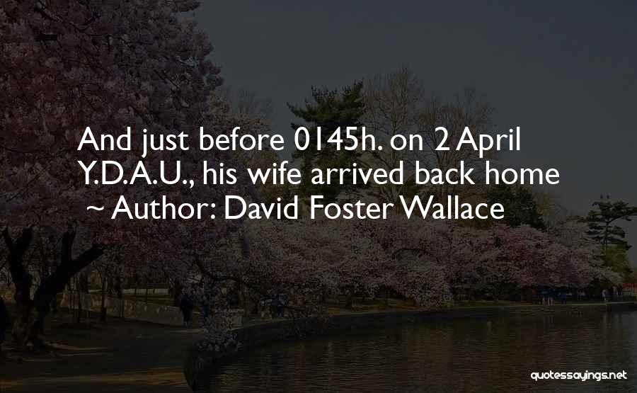 David Foster Wallace Quotes: And Just Before 0145h. On 2 April Y.d.a.u., His Wife Arrived Back Home