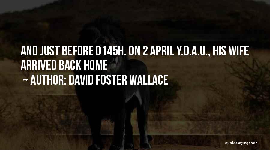 David Foster Wallace Quotes: And Just Before 0145h. On 2 April Y.d.a.u., His Wife Arrived Back Home