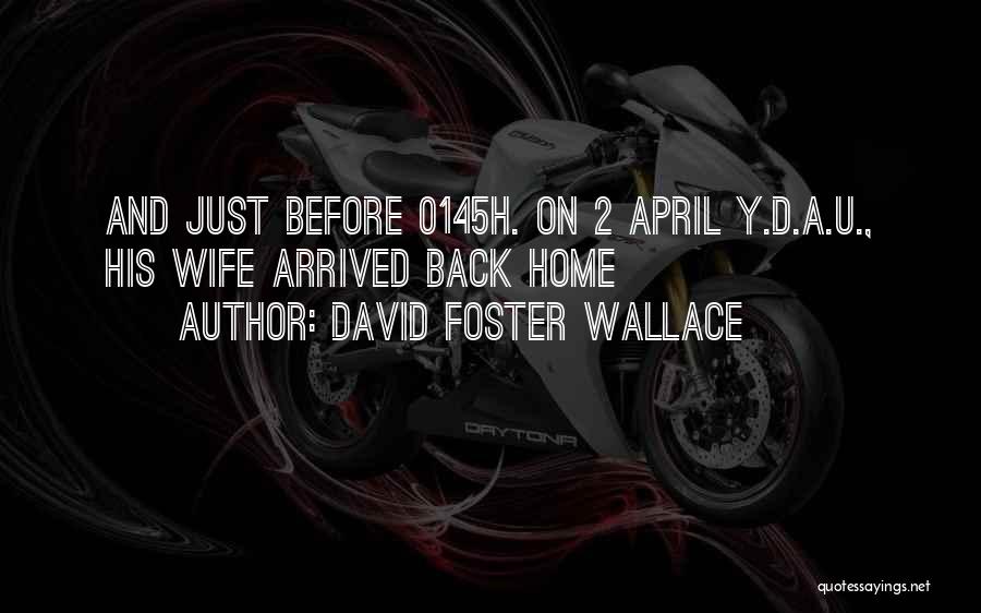 David Foster Wallace Quotes: And Just Before 0145h. On 2 April Y.d.a.u., His Wife Arrived Back Home