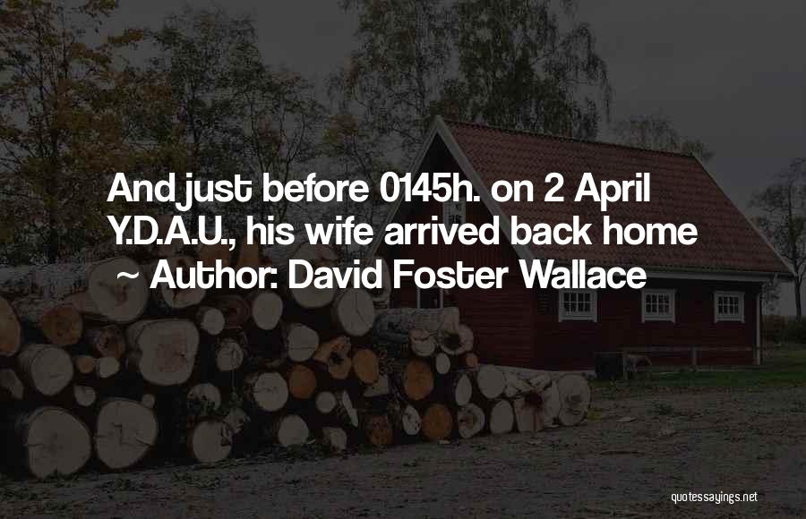 David Foster Wallace Quotes: And Just Before 0145h. On 2 April Y.d.a.u., His Wife Arrived Back Home