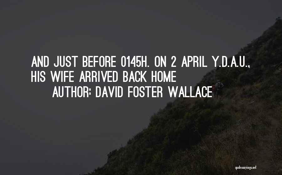 David Foster Wallace Quotes: And Just Before 0145h. On 2 April Y.d.a.u., His Wife Arrived Back Home