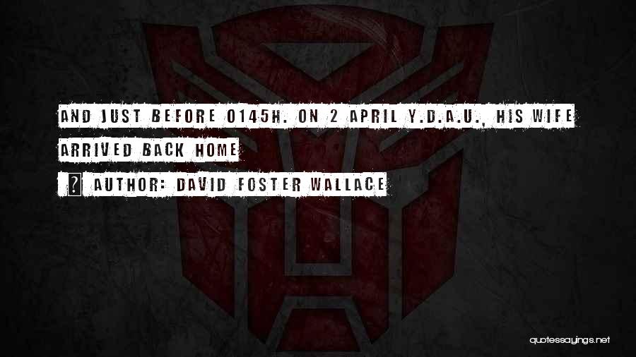 David Foster Wallace Quotes: And Just Before 0145h. On 2 April Y.d.a.u., His Wife Arrived Back Home