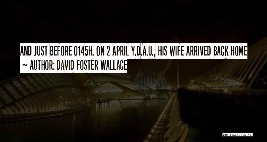 David Foster Wallace Quotes: And Just Before 0145h. On 2 April Y.d.a.u., His Wife Arrived Back Home