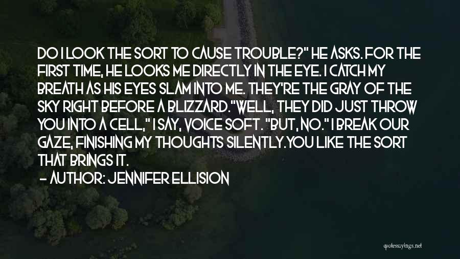 Jennifer Ellision Quotes: Do I Look The Sort To Cause Trouble? He Asks. For The First Time, He Looks Me Directly In The