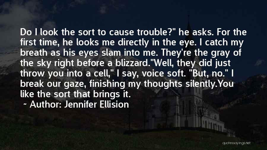 Jennifer Ellision Quotes: Do I Look The Sort To Cause Trouble? He Asks. For The First Time, He Looks Me Directly In The