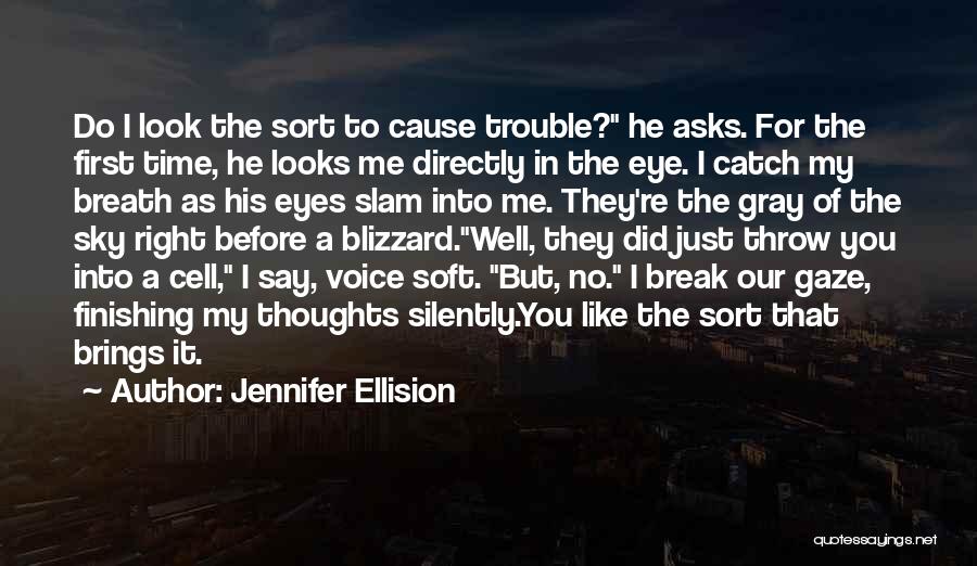 Jennifer Ellision Quotes: Do I Look The Sort To Cause Trouble? He Asks. For The First Time, He Looks Me Directly In The