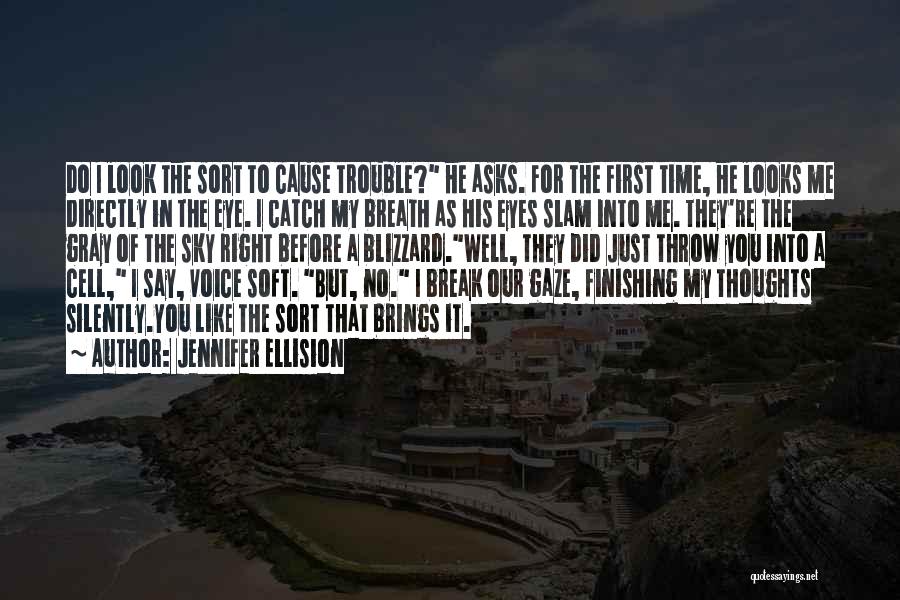 Jennifer Ellision Quotes: Do I Look The Sort To Cause Trouble? He Asks. For The First Time, He Looks Me Directly In The