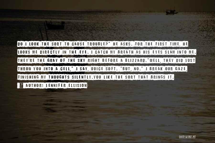 Jennifer Ellision Quotes: Do I Look The Sort To Cause Trouble? He Asks. For The First Time, He Looks Me Directly In The