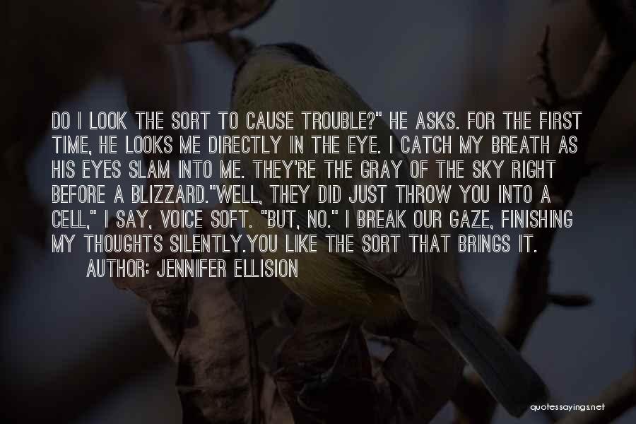 Jennifer Ellision Quotes: Do I Look The Sort To Cause Trouble? He Asks. For The First Time, He Looks Me Directly In The