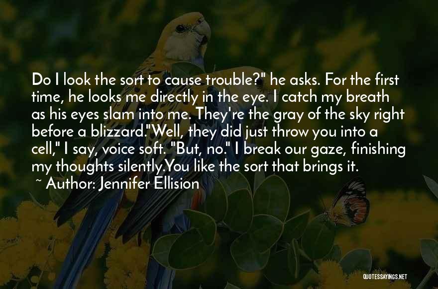 Jennifer Ellision Quotes: Do I Look The Sort To Cause Trouble? He Asks. For The First Time, He Looks Me Directly In The