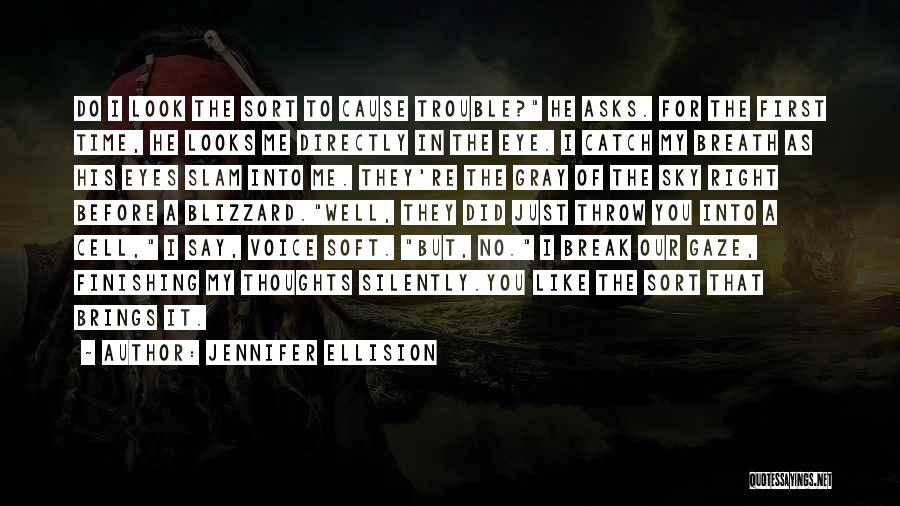 Jennifer Ellision Quotes: Do I Look The Sort To Cause Trouble? He Asks. For The First Time, He Looks Me Directly In The