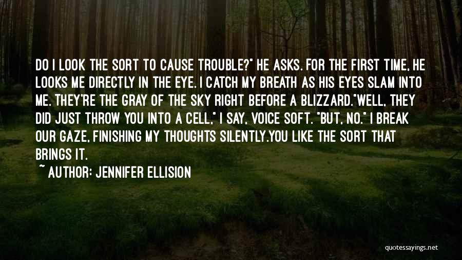 Jennifer Ellision Quotes: Do I Look The Sort To Cause Trouble? He Asks. For The First Time, He Looks Me Directly In The