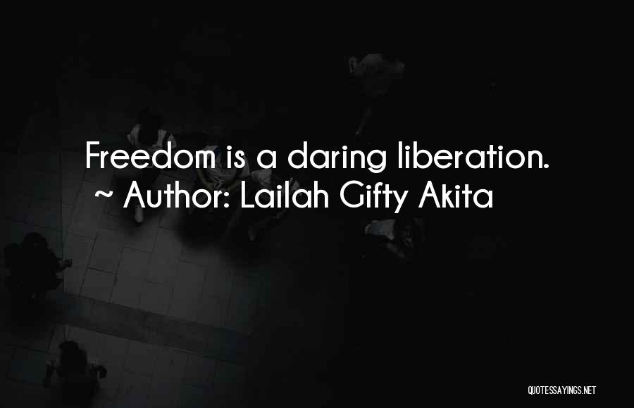 Lailah Gifty Akita Quotes: Freedom Is A Daring Liberation.