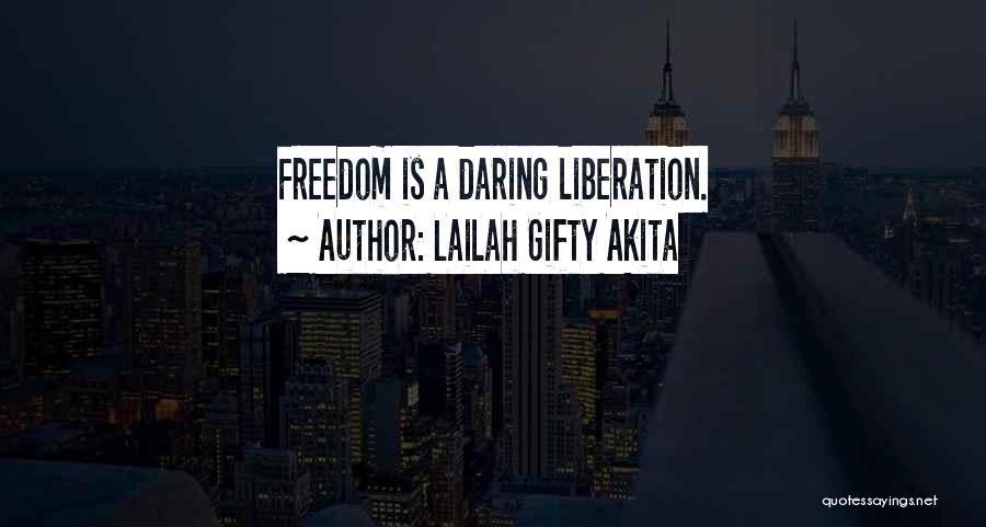 Lailah Gifty Akita Quotes: Freedom Is A Daring Liberation.