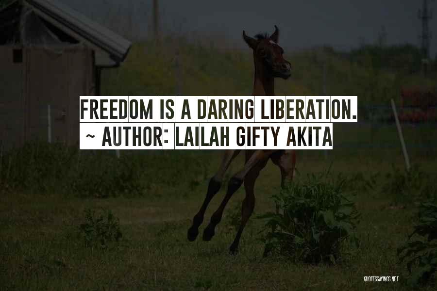 Lailah Gifty Akita Quotes: Freedom Is A Daring Liberation.