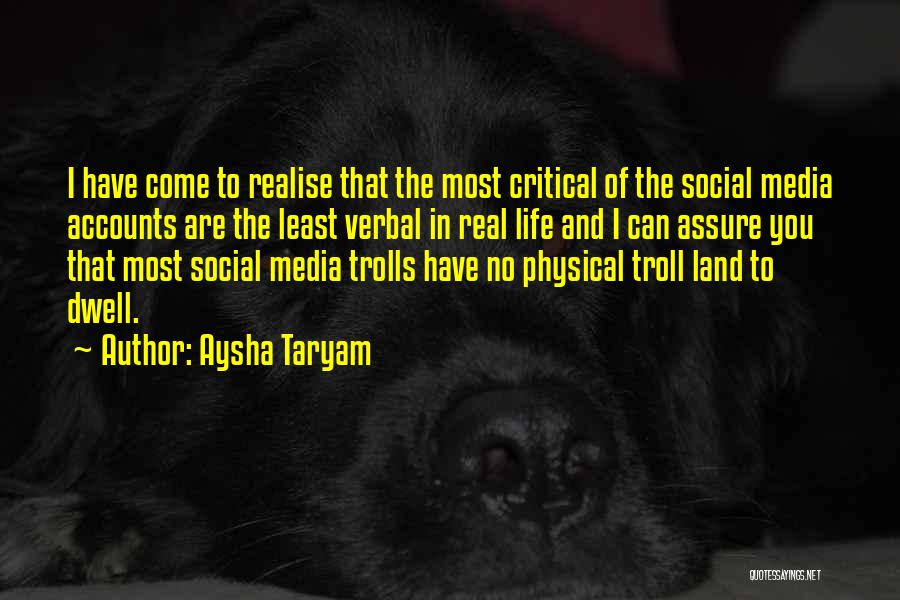 Aysha Taryam Quotes: I Have Come To Realise That The Most Critical Of The Social Media Accounts Are The Least Verbal In Real