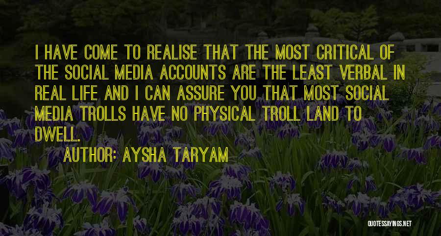 Aysha Taryam Quotes: I Have Come To Realise That The Most Critical Of The Social Media Accounts Are The Least Verbal In Real