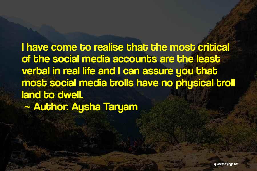 Aysha Taryam Quotes: I Have Come To Realise That The Most Critical Of The Social Media Accounts Are The Least Verbal In Real