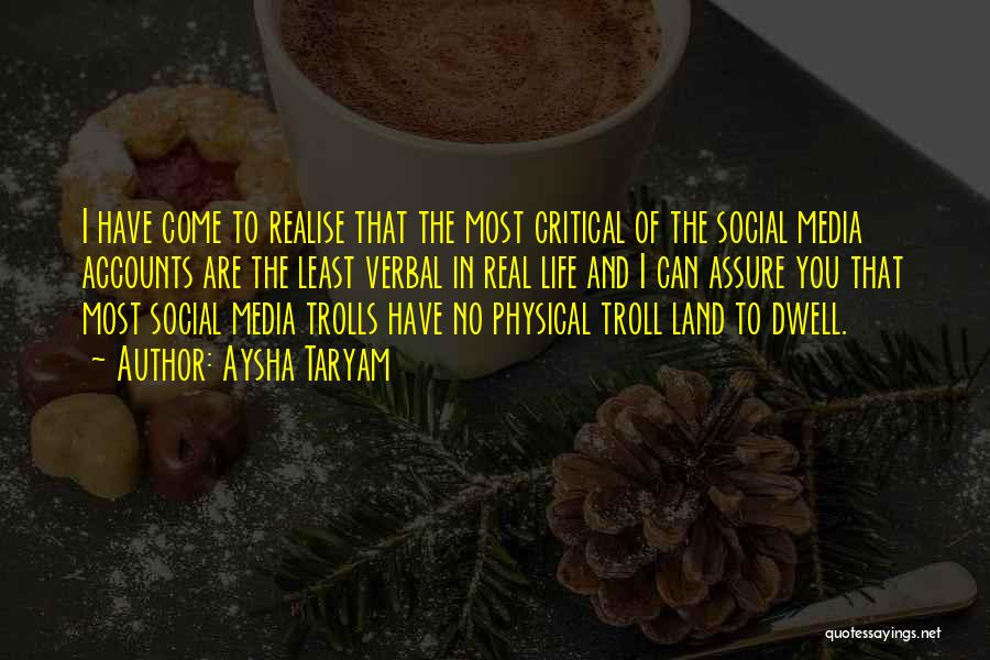 Aysha Taryam Quotes: I Have Come To Realise That The Most Critical Of The Social Media Accounts Are The Least Verbal In Real