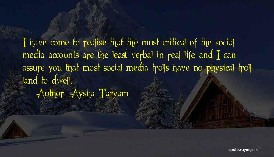 Aysha Taryam Quotes: I Have Come To Realise That The Most Critical Of The Social Media Accounts Are The Least Verbal In Real