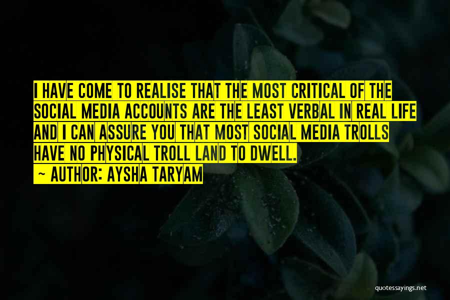 Aysha Taryam Quotes: I Have Come To Realise That The Most Critical Of The Social Media Accounts Are The Least Verbal In Real