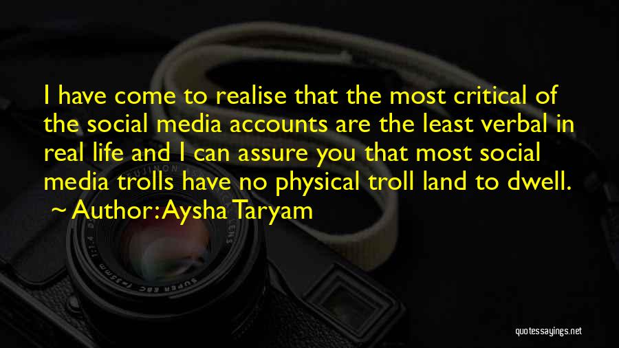 Aysha Taryam Quotes: I Have Come To Realise That The Most Critical Of The Social Media Accounts Are The Least Verbal In Real