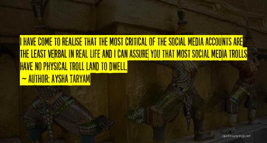 Aysha Taryam Quotes: I Have Come To Realise That The Most Critical Of The Social Media Accounts Are The Least Verbal In Real