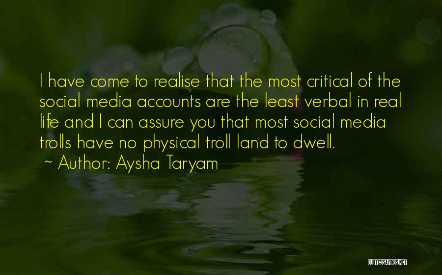 Aysha Taryam Quotes: I Have Come To Realise That The Most Critical Of The Social Media Accounts Are The Least Verbal In Real