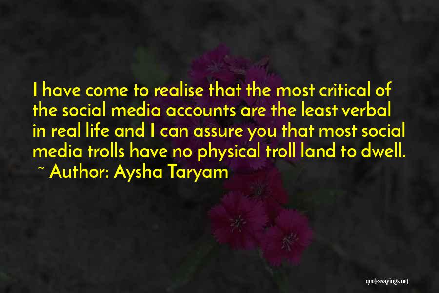 Aysha Taryam Quotes: I Have Come To Realise That The Most Critical Of The Social Media Accounts Are The Least Verbal In Real