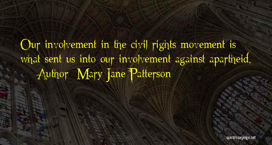 Mary Jane Patterson Quotes: Our Involvement In The Civil Rights Movement Is What Sent Us Into Our Involvement Against Apartheid.